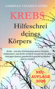 Krebs, Hilfeschrei deines Körpers, wie du dich vor Krebs schützen und eine Krebserkrankung heilen kannst